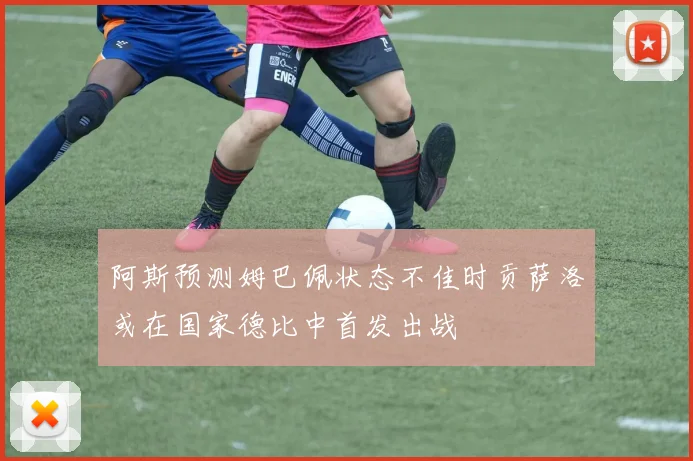 阿斯预测姆巴佩状态不佳时贡萨洛或在国家德比中首发出战